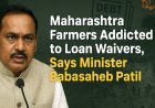 महाराष्ट्र के किसान कर्ज माफी के 'आदी' हो गए हैं, बोले मंत्री बाबासाहेब पाटिल