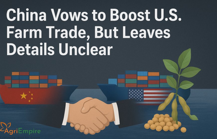 China Vows to Boost U.S. Farm Trade, But Leaves Details Unclear