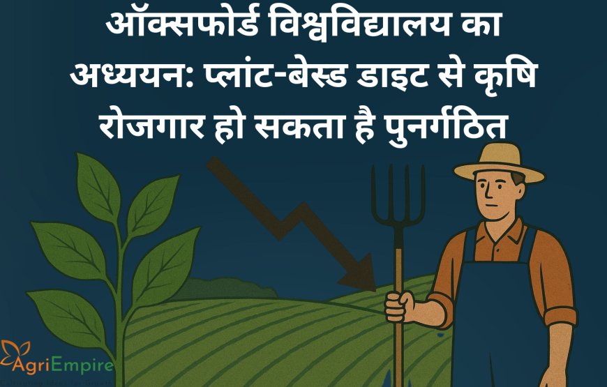 ऑक्सफोर्ड विश्वविद्यालय का अध्ययन: प्लांट-बेस्ड डाइट से कृषि रोजगार हो सकता है पुनर्गठित