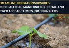 Streamline Irrigation Subsidies: Drip Dealers Demand Unified Portal and Lower Acreage Limits for Sprinklers
