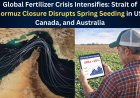 Global Fertilizer Crisis Intensifies: Strait of Hormuz Closure Disrupts Spring Seeding in US, Canada, and Australia