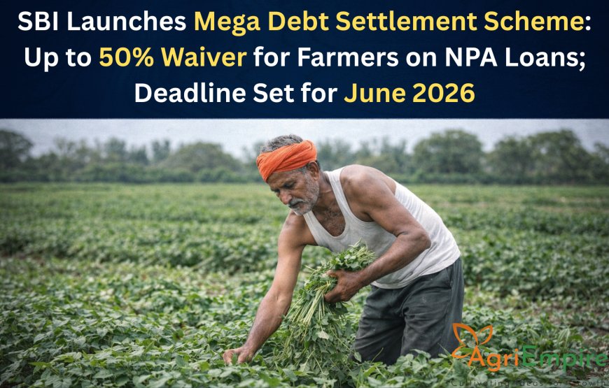 SBI Launches Mega Debt Settlement Scheme: Up to 50% Waiver for Farmers on NPA Loans; Deadline Set for June 2026