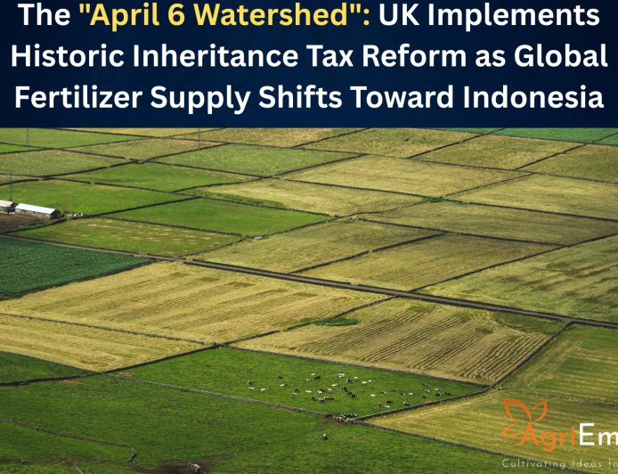 The "April 6 Watershed": UK Implements Historic Inheritance Tax Reform as Global Fertilizer Supply Shifts Toward Indonesia